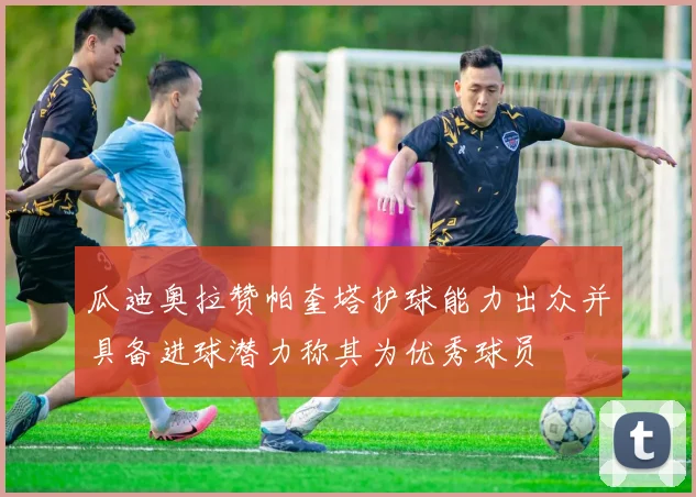 瓜迪奥拉赞帕奎塔护球能力出众并具备进球潜力称其为优秀球员