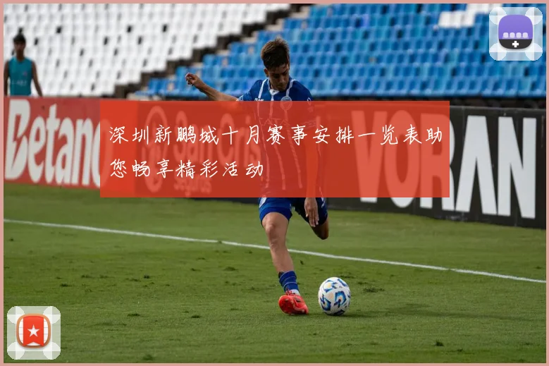 深圳新鹏城十月赛事安排一览表助您畅享精彩活动